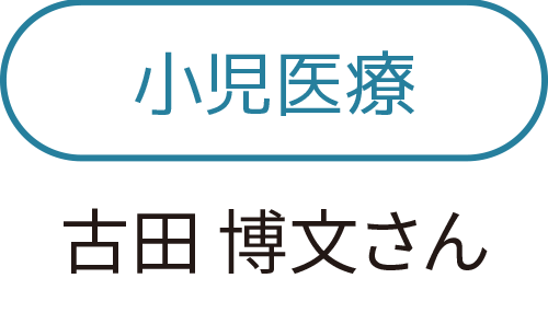 小児医療　古田博文さん