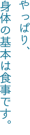 身体の基本は食事です。